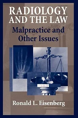 Radiology and the Law: Malpractice and Other Issues (Softcover Reprint of the Original 1st 2004)