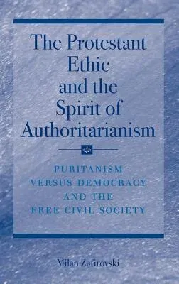 The Protestant Ethic and the Spirit of Authoritarianism: Puritanism, Democracy, and Society (2007)