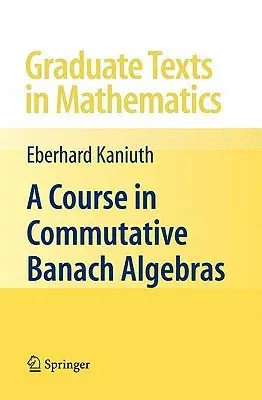 A Course in Commutative Banach Algebras (Edition. 2nd Printing. 2008)