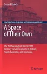 A Space of Their Own: The Archaeology of Nineteenth Century Lunatic Asylums in Britain, South Australia and Tasmania (2007)