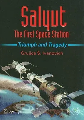 Salyut: The First Space Station: Triumph and Tragedy