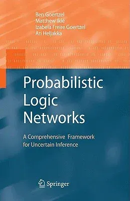 Probabilistic Logic Networks: A Comprehensive Framework for Uncertain Inference (Edition. 2nd Printing. 2008)