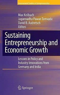 Sustaining Entrepreneurship and Economic Growth: Lessons in Policy and Industry Innovations from Germany and India (2009)