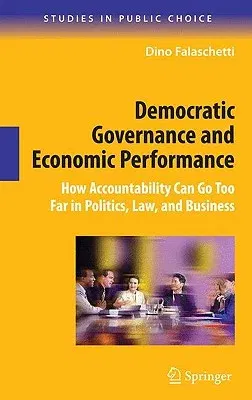 Democratic Governance and Economic Performance: How Accountability Can Go Too Far in Politics, Law, and Business (2009)