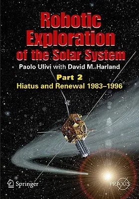 Robotic Exploration of the Solar System: Part 2: Hiatus and Renewal, 1983-1996 (2009)