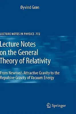 Lecture Notes on the General Theory of Relativity: From Newton's Attractive Gravity to the Repulsive Gravity of Vacuum Energy (2009)