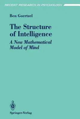 The Structure of Intelligence: A New Mathematical Model of Mind (Softcover Reprint of the Original 1st 1993)