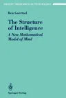 The Structure of Intelligence: A New Mathematical Model of Mind (Softcover Reprint of the Original 1st 1993)