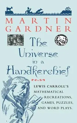 The Universe in a Handkerchief: Lewis Carroll's Mathematical Recreations, Games, Puzzles, and Word Plays (1996)