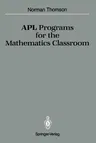 APL Programs for the Mathematics Classroom (Softcover Reprint of the Original 1st 1989)