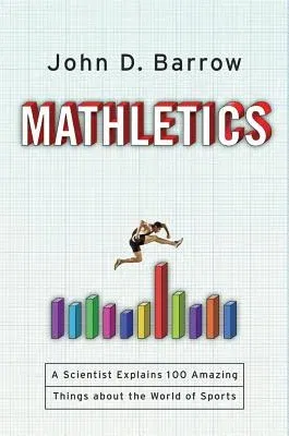 Mathletics: A Scientist Explains 100 Amazing Things about the World of Sports