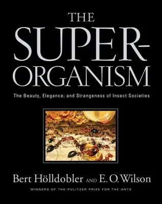 The Superorganism: The Beauty, Elegance, and Strangeness of Insect Societies