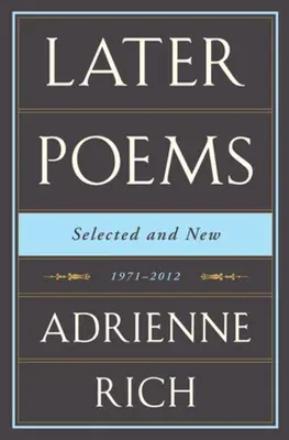 Adrienne Rich: Later Poems: Selected and New: 1971-2012