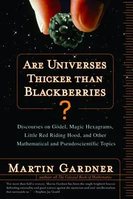 Are Universes Thicker Than Blackberries?: Discourses on Godel, Magic Hexagrams, Little Red Riding Hood, and Other Mathematical and Pseudoscientific To