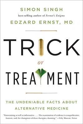 Trick or Treatment: The Undeniable Facts about Alternative Medicine