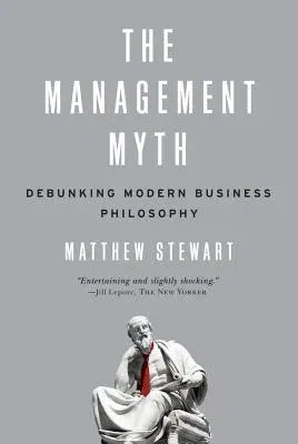 The Management Myth: Debunking Modern Business Philosophy