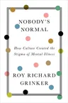 Nobody's Normal: How Culture Created the Stigma of Mental Illness