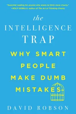 The Intelligence Trap: Why Smart People Make Dumb Mistakes