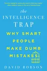 The Intelligence Trap: Why Smart People Make Dumb Mistakes