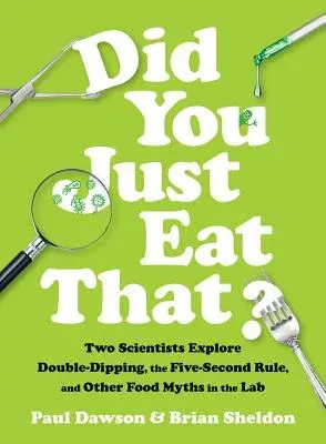 Did You Just Eat That?: Two Scientists Explore Double-Dipping, the Five-Second Rule, and Other Food Myths in the Lab