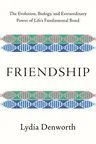 Friendship: The Evolution, Biology, and Extraordinary Power of Life's Fundamental Bond