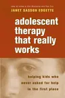 Adolescent Therapy That Really Works: Helping Kids Who Never Asked for Help in the First Place