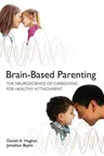 Brain-Based Parenting: The Neuroscience of Caregiving for Healthy Attachment