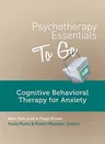 Psychotherapy Essentials to Go: Cognitive Behavioral Therapy for Anxiety