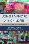 Using Hypnosis with Children: Creating and Delivering Effective Interventions