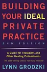 Building Your Ideal Private Practice: A Guide for Therapists and Other Healing Professionals (Revised)