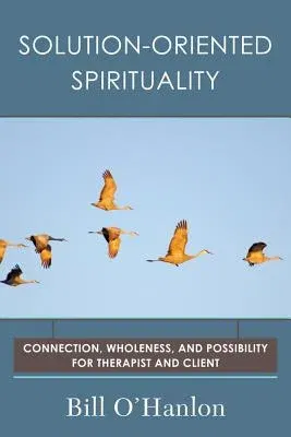 Solution-Oriented Spirituality: Connection, Wholeness, and Possibility for Therapist and Client