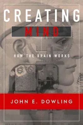 Creating Mind: How the Brain Works (Revised)