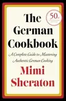 The German Cookbook: A Complete Guide to Mastering Authentic German Cooking