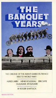 The Banquet Years: The Origins of the Avant-Garde in France, 1885 to World War I (Revised)