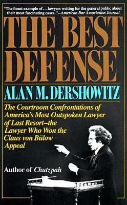 The Best Defense: The Courtroom Confrontations of America's Most Outspoken Lawyer of Last Resort-- The Lawyer Who Won the Claus Von Bulo