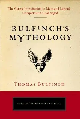 Bulfinch's Mythology: The Classic Introduction to Myth and Legend-Complete and Unabridged