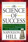 The Science of Success: Napoleon Hill's Proven Program for Prosperity and Happiness