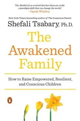 The Awakened Family: How to Raise Empowered, Resilient, and Conscious Children