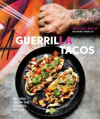 Guerrilla Tacos: Recipes from the Streets of L.A. [A Cookbook]