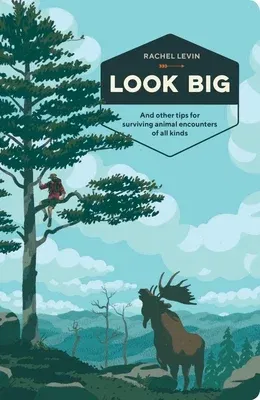 Look Big: And Other Tips for Surviving Animal Encounters of All Kinds