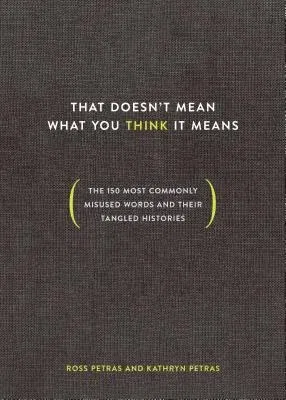 That Doesn't Mean What You Think It Means: The 150 Most Commonly Misused Words and Their Tangled Histories