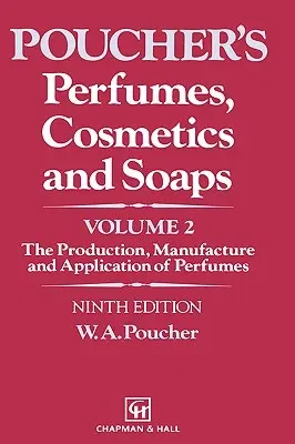 Perfumes, Cosmetics and Soaps: Volume II the Production, Manufacture and Application of Perfumes (1993)