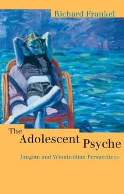 The Adolescent Psyche: Jungian and Winnicottian Perspectives