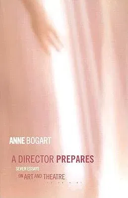 A Director Prepares: Seven Essays on Art and Theatre