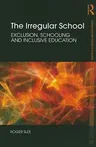 The Irregular School: Exclusion, Schooling and Inclusive Education