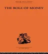 The Role of Money: What It Should Be, Contrasted with What It Has Become