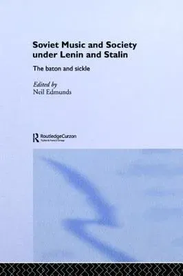 Soviet Music and Society Under Lenin and Stalin: The Baton and Sickle