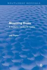 Mourning Dress (Routledge Revivals): A Costume and Social History