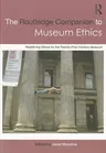 The Routledge Companion to Museum Ethics: Redefining Ethics for the Twenty-First Century Museum