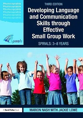 Developing Language and Communication Skills through Effective Small Group Work: SPIRALS: From 3-8 (Updated)